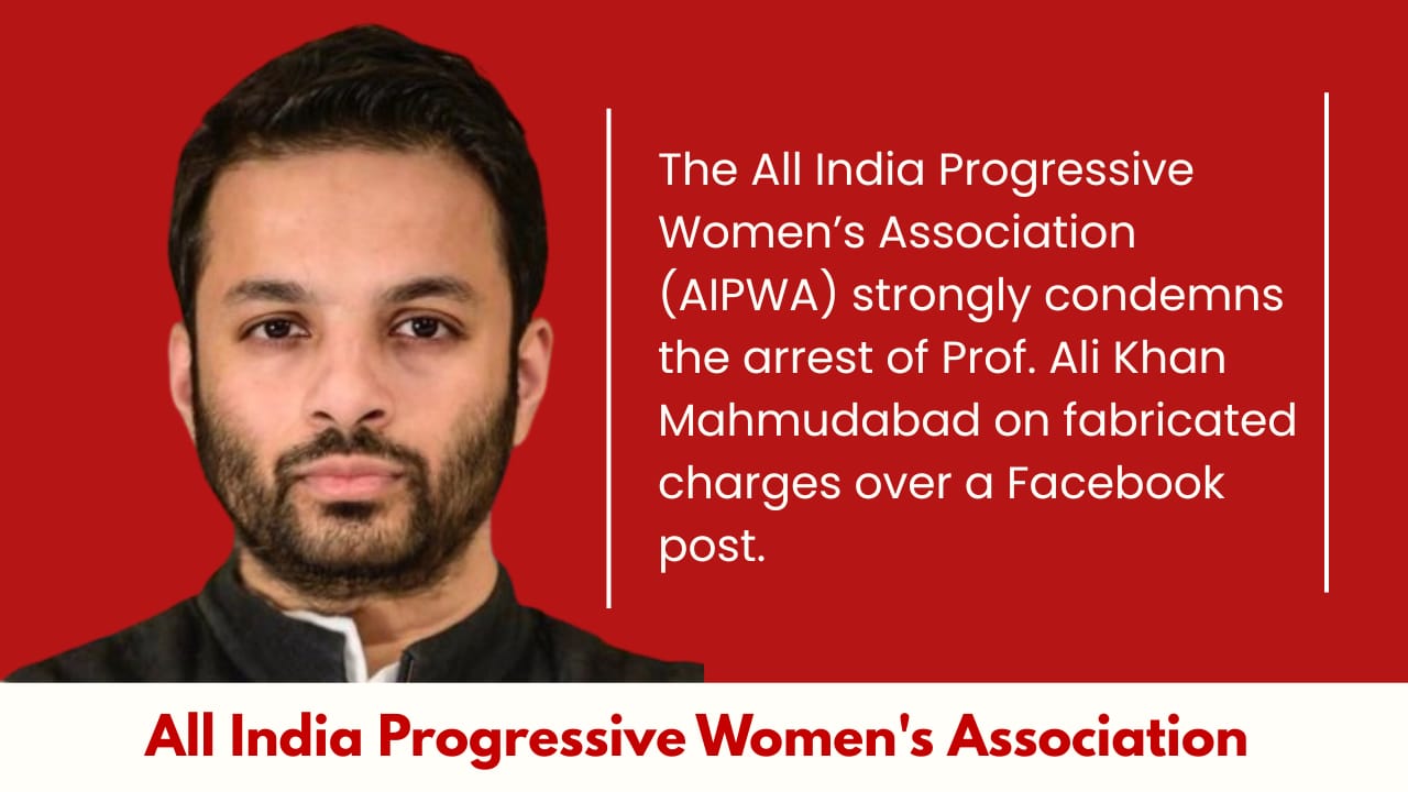 Statement from the All India Progressive Women’s Association (AIPWA) Condemning the Arrest of Prof. Ali Khan Mahmudabad